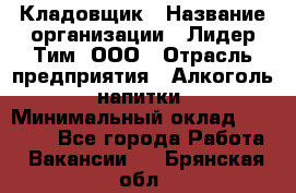 Кладовщик › Название организации ­ Лидер Тим, ООО › Отрасль предприятия ­ Алкоголь, напитки › Минимальный оклад ­ 20 500 - Все города Работа » Вакансии   . Брянская обл.